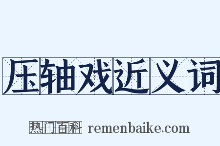 压轴戏近义词是什么意思的图片